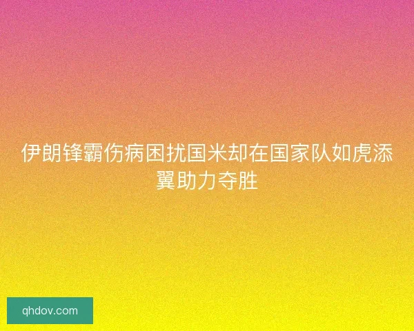 伊朗锋霸伤病困扰国米却在国家队如虎添翼助力夺胜